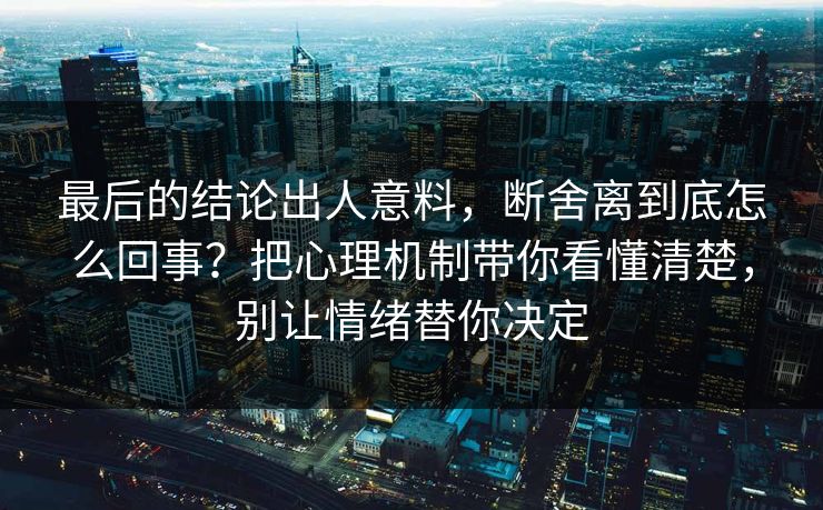最后的结论出人意料,断舍离到底怎么回事?把心理机制带你看懂清楚,别让情绪替你决定 最后的结论出人意料,断舍离到底怎么回事?把心理机制带你看懂清楚,别让情绪替你决定